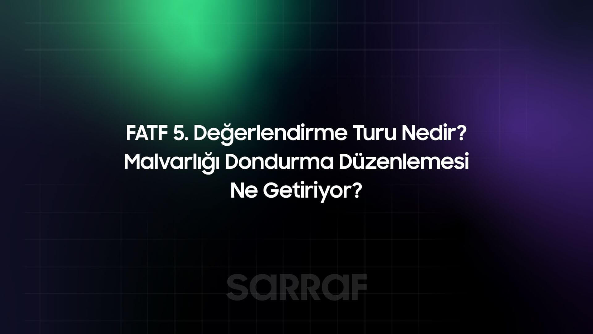 FATF 5. Değerlendirme Turu Nedir? Malvarlığı Dondurma Düzenlemesi Ne Getiriyor?